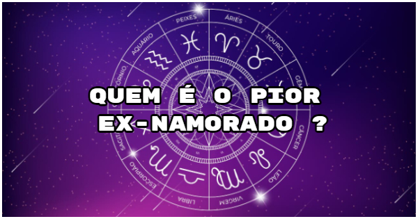 N&oacute;s adivinharemos qual signo do zod&iacute;aco seria o pior ex-namorado para voc&ecirc;
