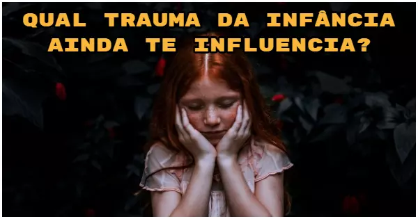 Descubra qual trauma da inf&acirc;ncia influencia profundamente a sua vida