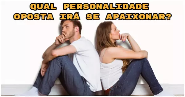 Qual personalidade oposta ir&aacute; se apaixonar por voc&ecirc;?