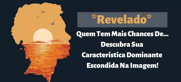*Revelado* Quem Tem Mais Chances De... Descubra Sua Caracter&iacute;stica Dominante Escondida Na Imagem!