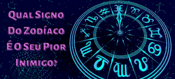 Qual Signo Do Zod&iacute;aco &Eacute; O Seu Pior Inimigo?