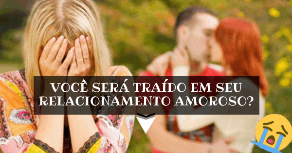 Voc&ecirc; Ser&aacute; Tra&iacute;do Em Seu Relacionamento Amoroso?
