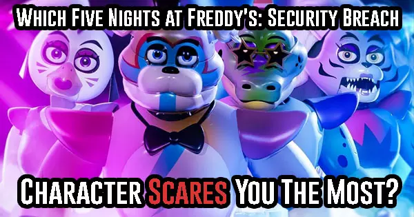 Which Five Nights At Freddy's: Security Breach Character Scares You The Most? Find Out Here!
