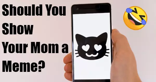 "Don't Show Your Mom A Meme!" - Do You Agree?