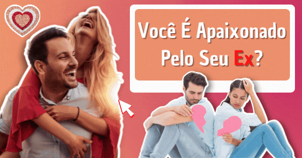Voc&ecirc; Ainda Est&aacute; Apaixonado Pelo Seu Ex? Revele O Segredo Do Seu Cora&ccedil;&atilde;o Com Este Teste!