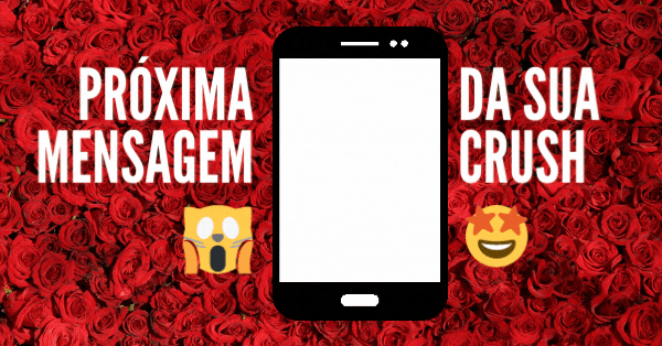 Escolha Uma Flor Para Descobrir A Pr&oacute;xima Mensagem Que A Sua Crush Vai Enviar Para Voc&ecirc;