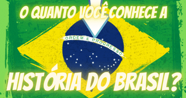 Voc&ecirc; conhece bem a hist&oacute;ria do Brasil?
