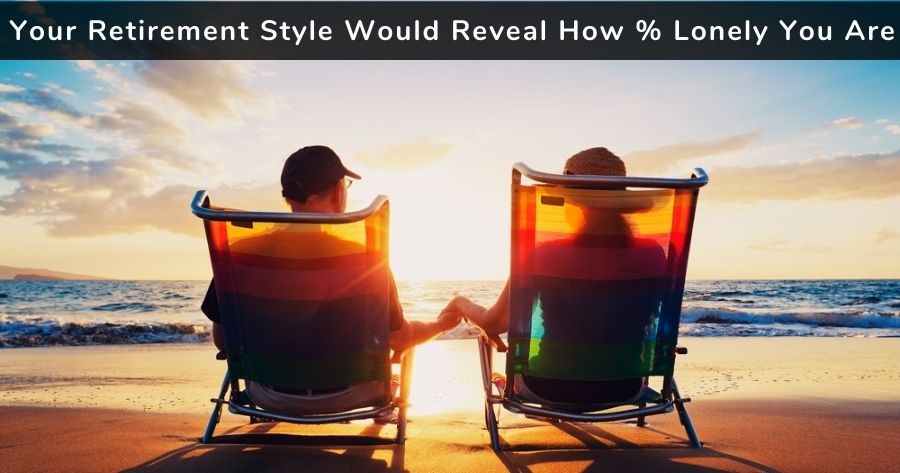 Your Retirement Style Would Reveal How % Lonely You Are