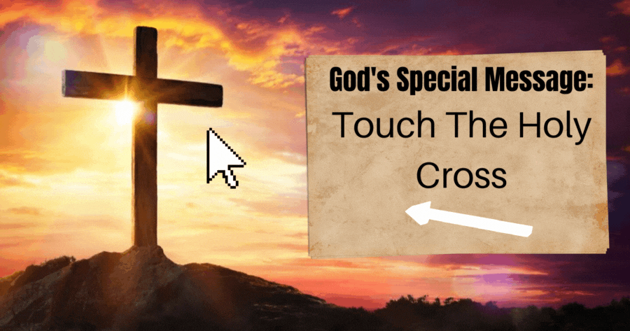 Touch The Holy Cross And Receive The Special Message That God Has Sent