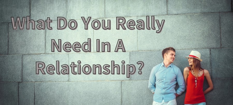 What Do You Really Need In A Relationship?
