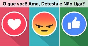 O Que voc&ecirc; Ama, Detesta e N&atilde;o Liga?
