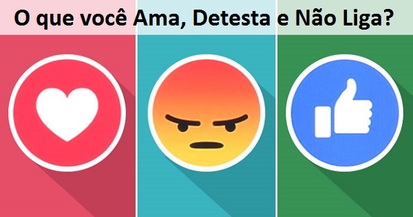 Veja o que você ama, não liga e odeia!