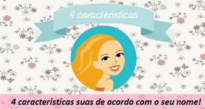 4 caracteristicas suas de acordo com o seu nome!