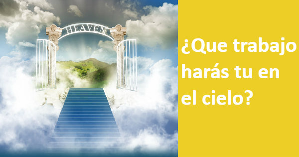 &iquest;Cu&aacute;l ser&aacute; tu trabajo en el cielo?