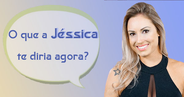 O que a J&eacute;ssica te diria agora? 