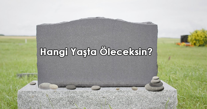 Hangi Yaşta &Ouml;leceksin?