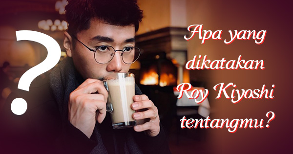 Apa saja pendapat Roy Kiyoshi tentangmu?