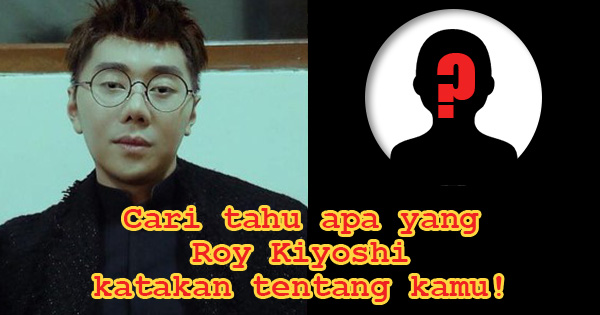 Apa saja pendapat Roy Kiyoshi tentangmu?