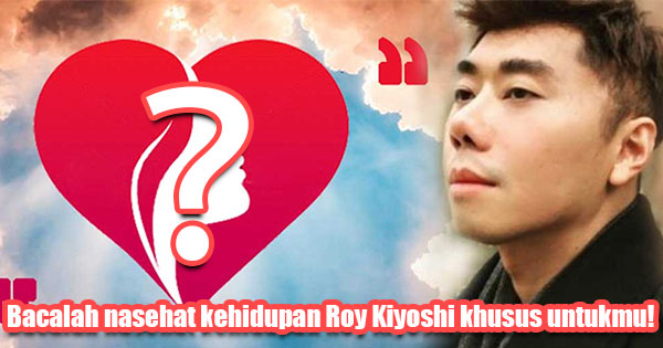 Butuh saran? Roy Kiyoshi memiliki nasehat hidup khusus untukmu!