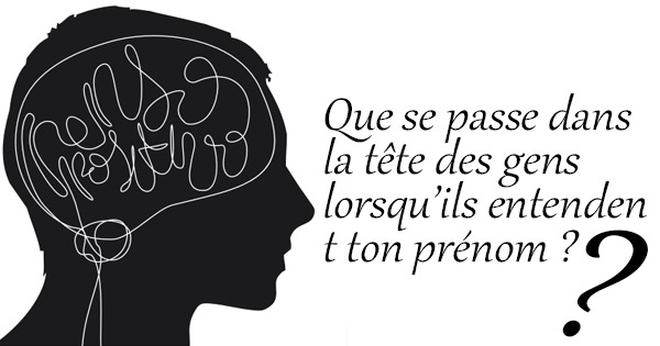 Que se passe dans la t&ecirc;te des gens lorsqu&rsquo;ils entendent ton pr&eacute;nom&nbsp;?