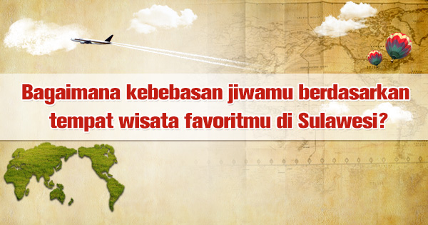 Bagaimana kebebasan jiwamu berdasarkan tempat wisata favoritmu di Sulawesi?